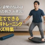 バランスボードの上で体幹トレーニングを行う日本人男性。室内の明るいリビングで姿勢を整えながらトレーニング中。画面左側には「腰痛・姿勢の悩みは“体幹の弱さ”が原因？ 自宅でできる体幹トレーニンググッズ特集」と書かれたテキストが重なる構成。